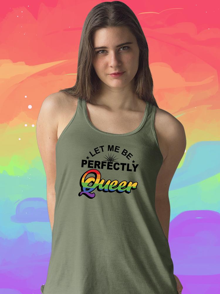 Let Me Be Perfectly Queer... Racerback Tank -SmartPrintsInk Designs