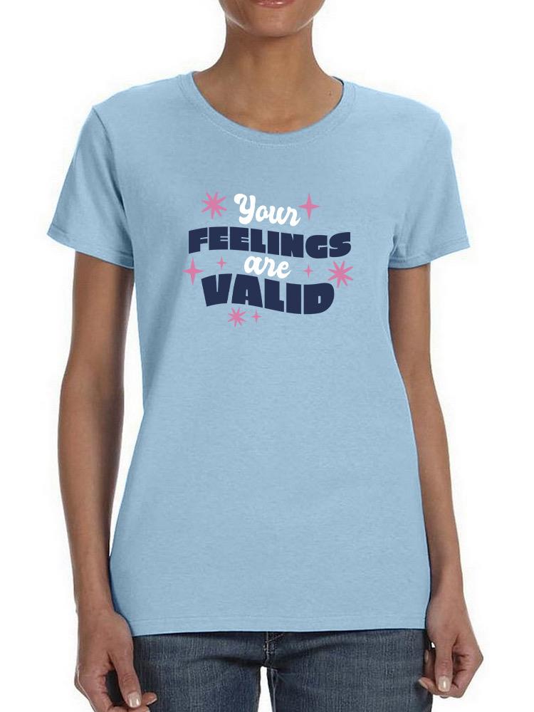 Your Feelings Are Valid T-shirt -SmartPrintsInk Designs