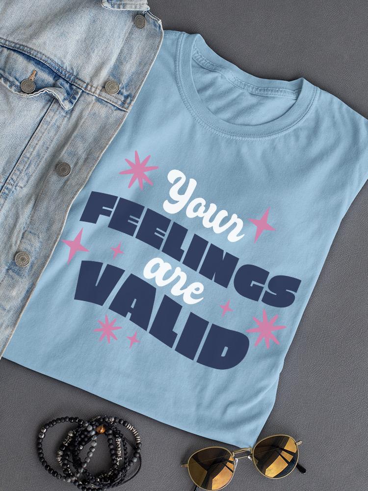 Your Feelings Are Valid T-shirt -SmartPrintsInk Designs