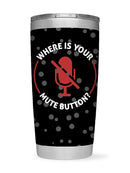 Where Is Your Mute Button Tumbler -SmartPrintsInk Designs