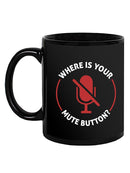 Where Is Your Mute Button Mug -SmartPrintsInk Designs