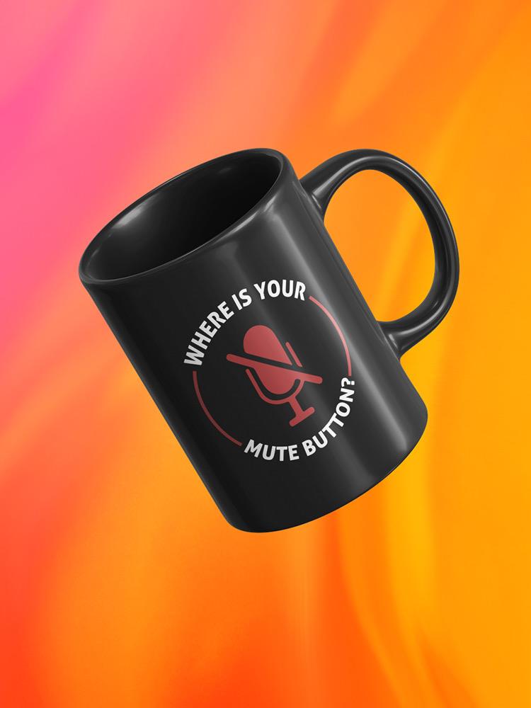 Where Is Your Mute Button Mug -SmartPrintsInk Designs