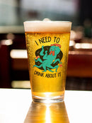 I Need To Drink About It Pint Glass -SmartPrintsInk Designs