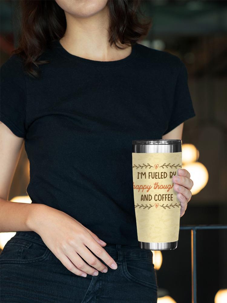 Fueled By Happy Thought N Coffee Tumbler -SmartPrintsInk Designs