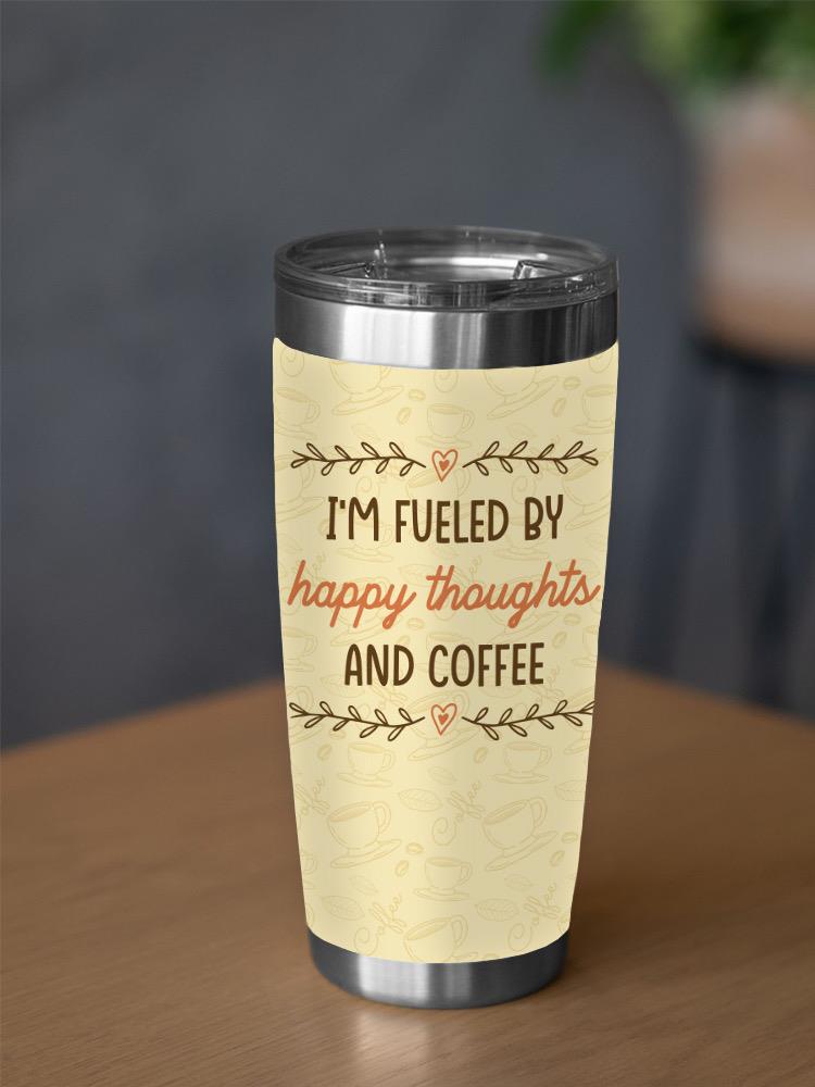 Fueled By Happy Thought N Coffee Tumbler -SmartPrintsInk Designs