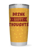 Drink Happy Thoughts Tumbler -SmartPrintsInk Designs