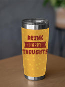 Drink Happy Thoughts Tumbler -SmartPrintsInk Designs