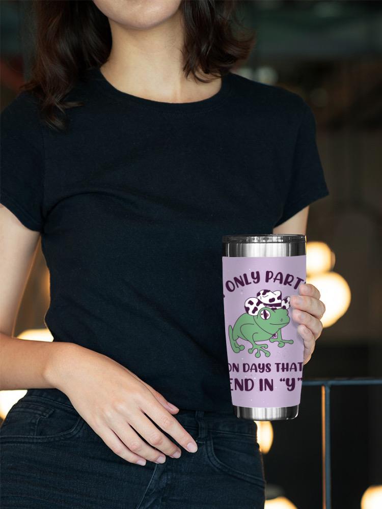 Only Party On Days W Y Tumbler -SmartPrintsInk Designs
