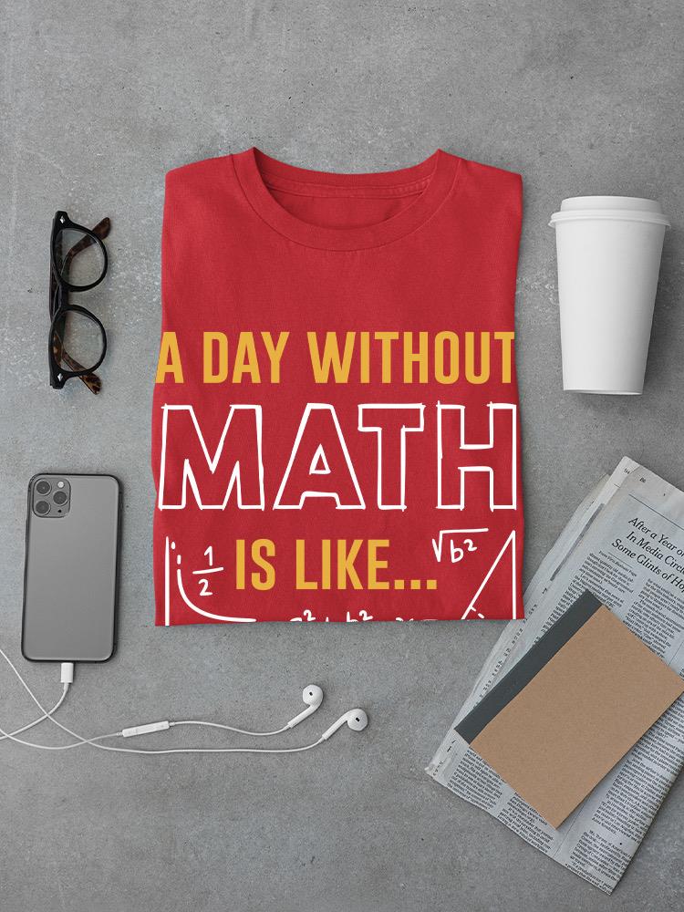 A Day Without Math T-shirt -SmartPrintsInk Designs