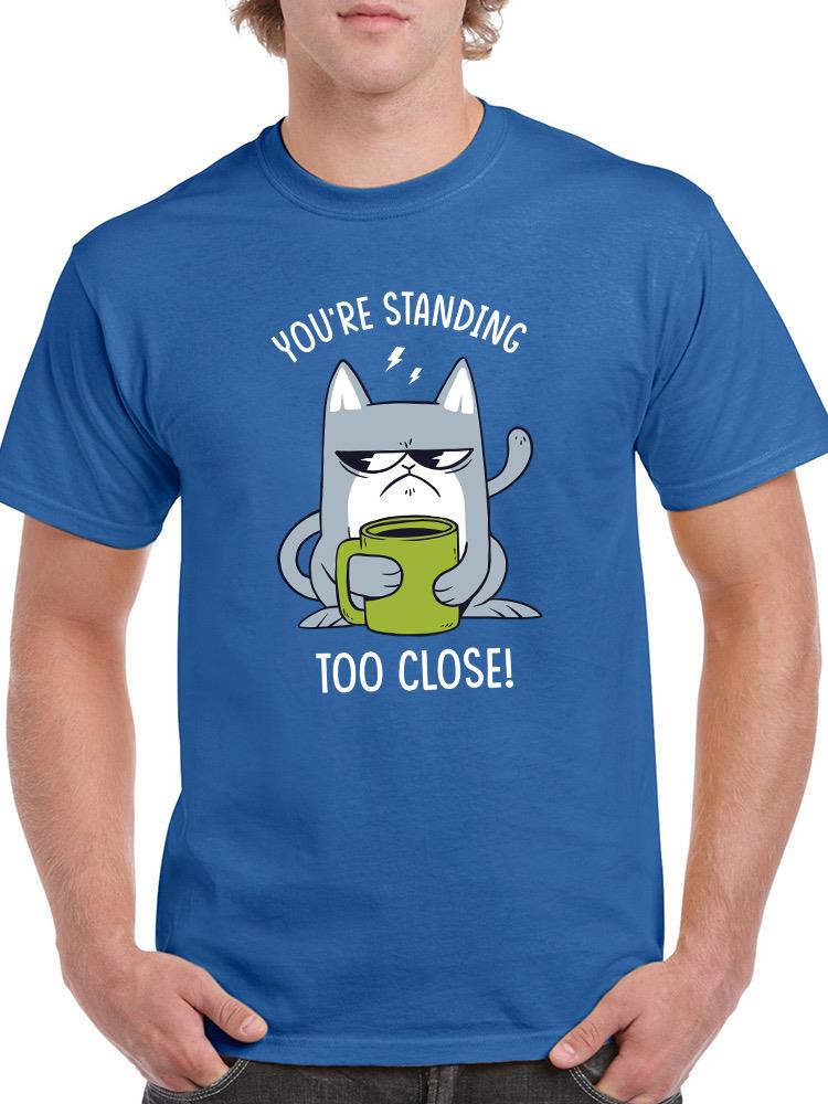 You're Standing Too Close T-shirt -SmartPrintsInk Designs