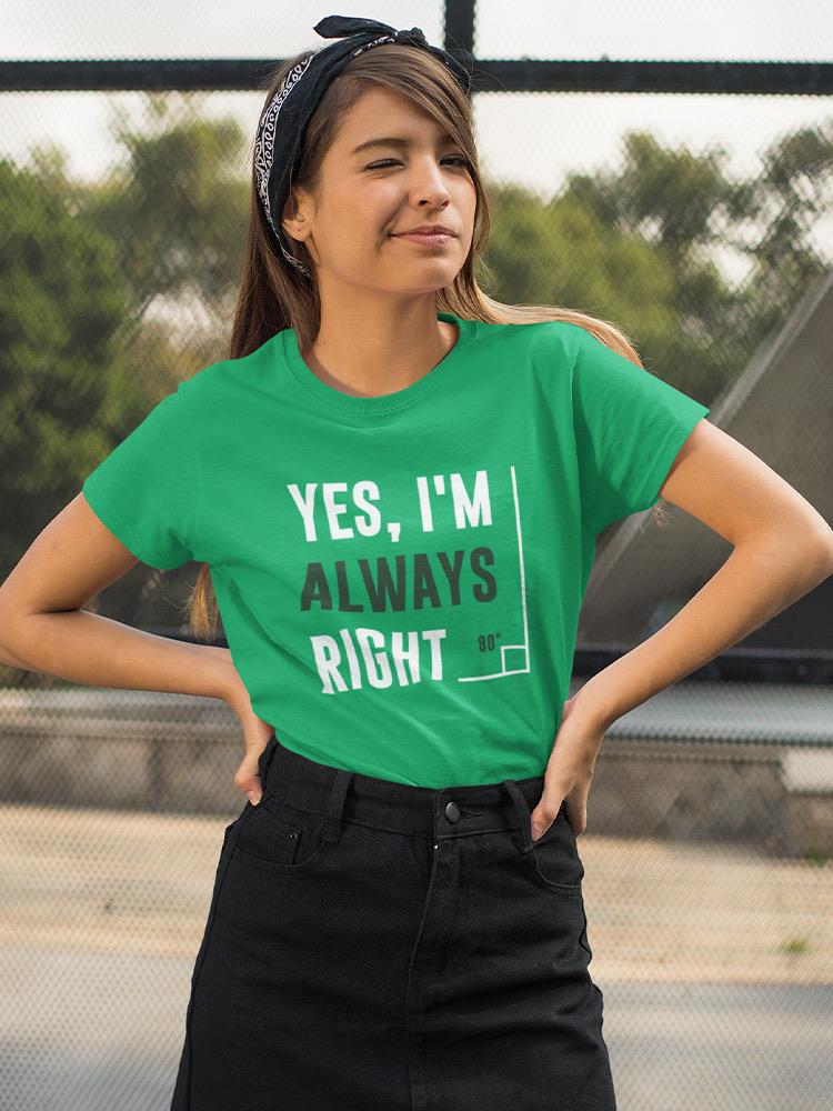 Yes I'm Always Right T-shirt -SmartPrintsInk Designs