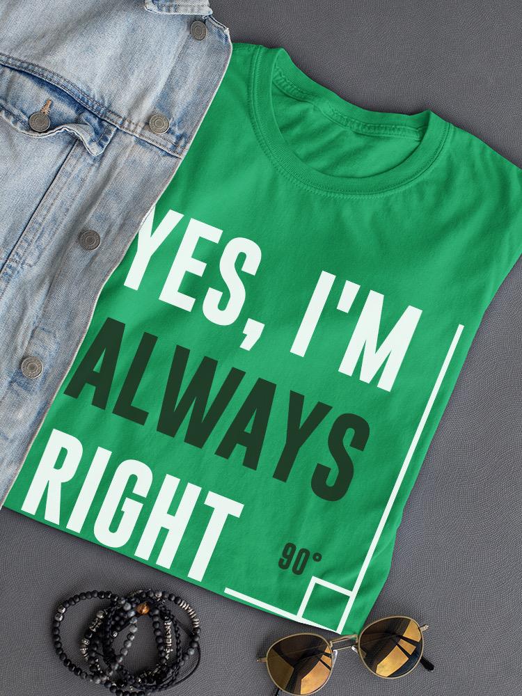 Yes I'm Always Right T-shirt -SmartPrintsInk Designs