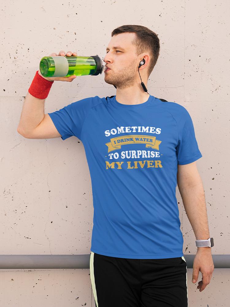 Sometimes I Drink Water T-shirt -SmartPrintsInk Designs