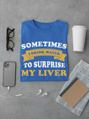 Sometimes I Drink Water T-shirt -SmartPrintsInk Designs