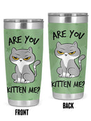 Are You Kitten Me Tumbler -SmartPrintsInk Designs