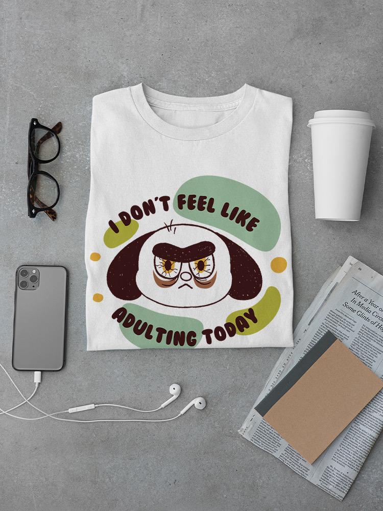 Don't Feel Like Adulting Today. T-shirt -SmartPrintsInk Designs