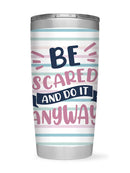 Be Scared. Do It Anyway! Tumbler -SmartPrintsInk Designs