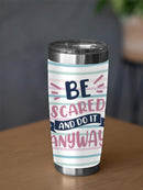 Be Scared. Do It Anyway! Tumbler -SmartPrintsInk Designs