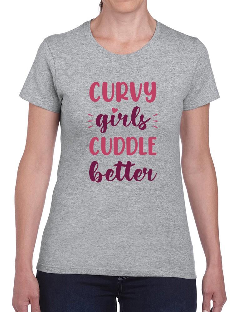 Curvy Girls Cuddle Better T-shirt -SmartPrintsInk Designs