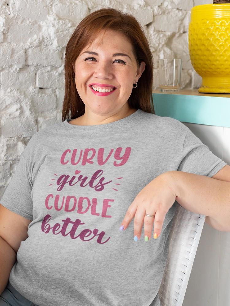 Curvy Girls Cuddle Better T-shirt -SmartPrintsInk Designs