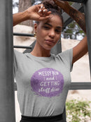 Messy Bun. Getting Stuff Done T-shirt -SmartPrintsInk Designs