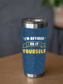 I'm Retired. Do It Yourself Tumbler -SmartPrintsInk Designs