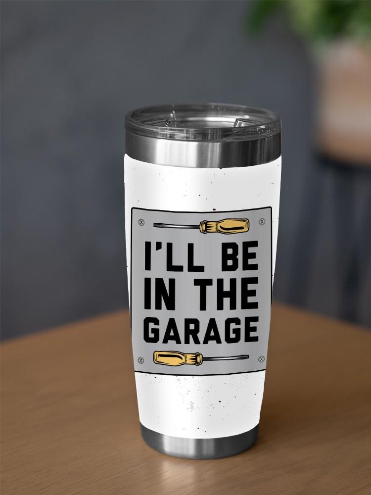 Be In The Garage Tumbler -SmartPrintsInk Designs