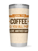 I Drink Coffee So You Live Tumbler -SmartPrintsInk Designs