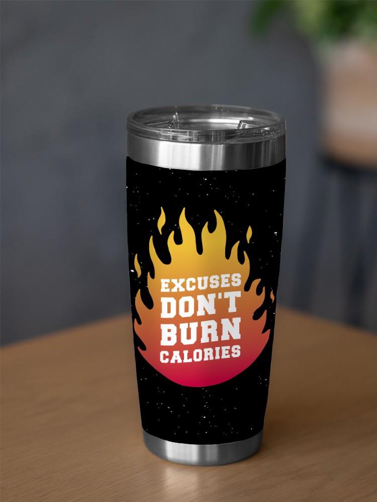 Excuses Don't Burn Calories! Tumbler -SmartPrintsInk Designs