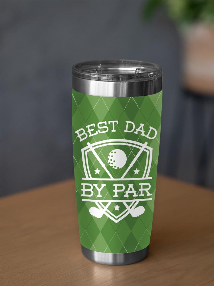 Best Dad By Par. Golf Tumbler -SmartPrintsInk Designs
