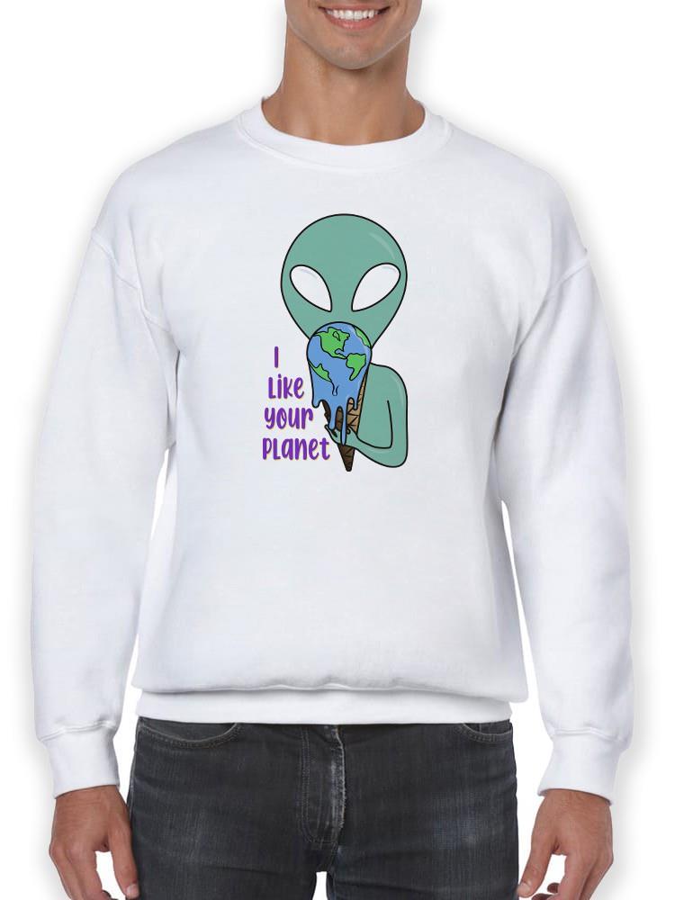 I Like Your Planet Sweatshirt -SmartPrintsInk Designs