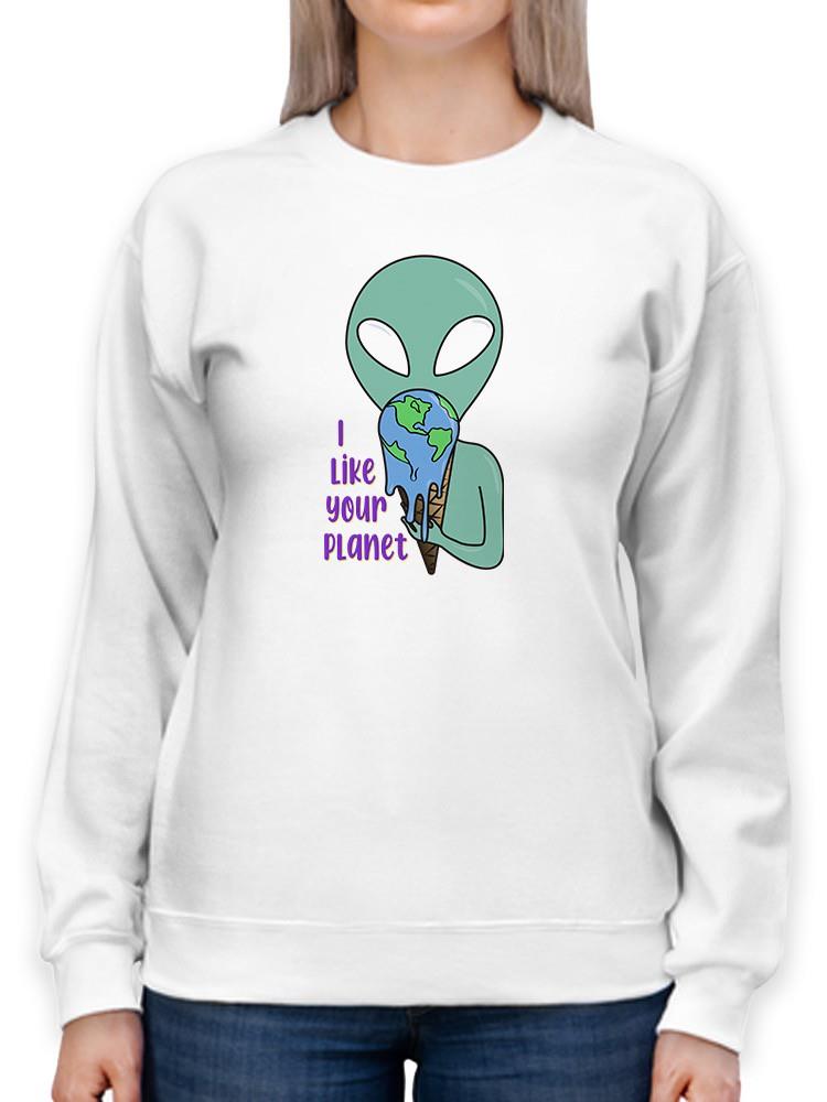I Like Your Planet Sweatshirt -SmartPrintsInk Designs