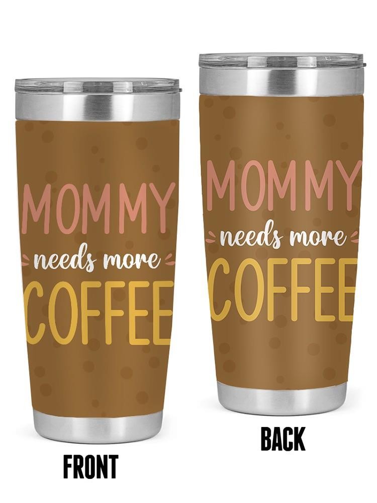 Mommy Needs More Coffee Tumbler -SmartPrintsInk Designs