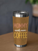 Mommy Needs More Coffee Tumbler -SmartPrintsInk Designs