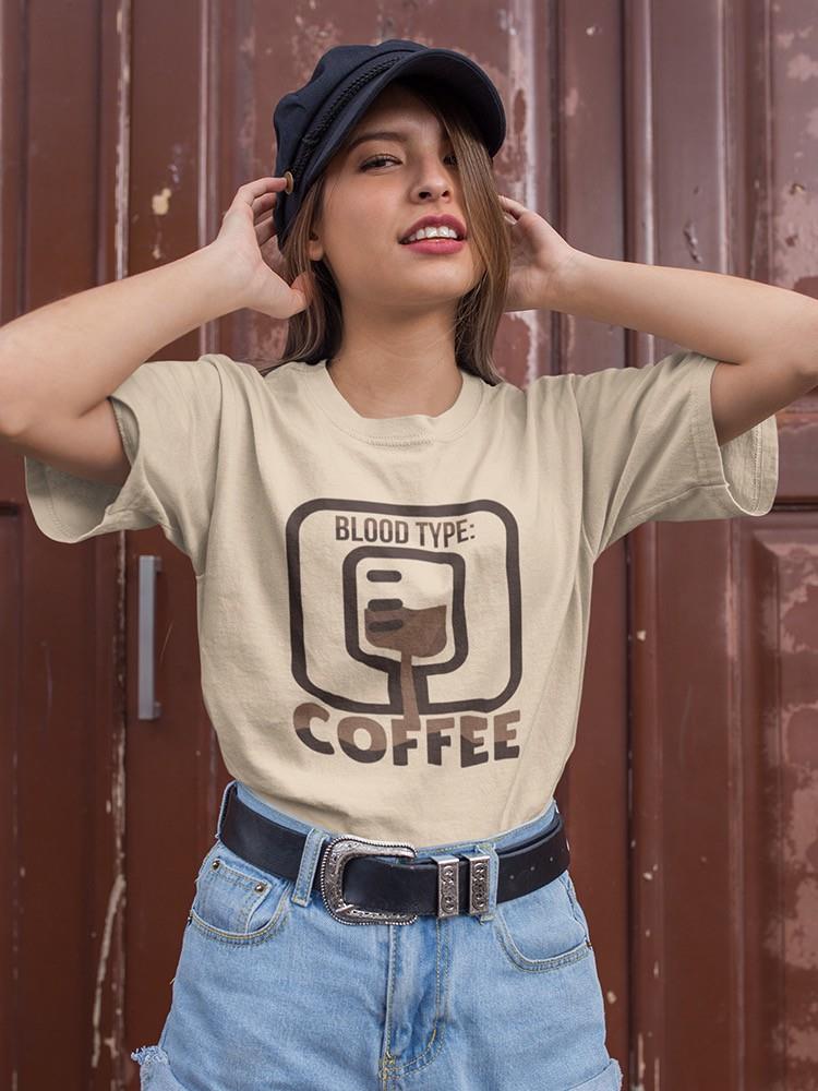 Blood Type: Coffee. T-shirt -SmartPrintsInk Designs