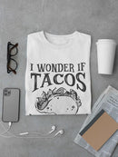 I Wonder If Tacos Think About Me T-shirt -SmartPrintsInk Designs