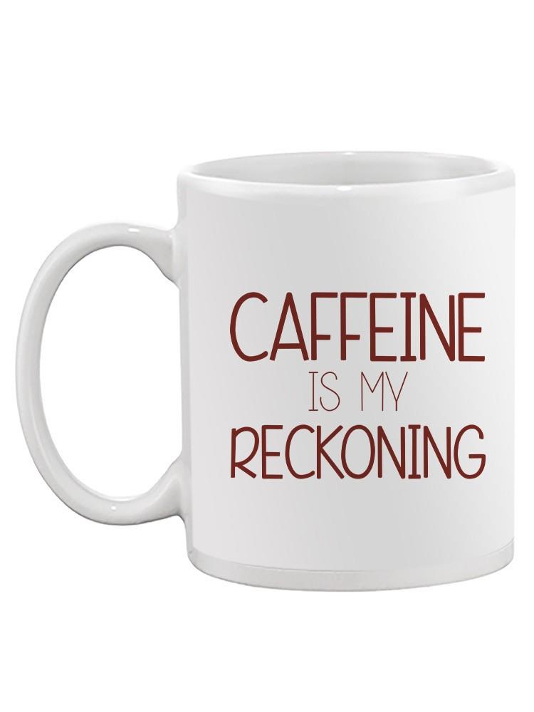Caffeine Is My Reckoning Mug -SmartPrintsInk Designs