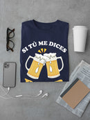 Si Tu Me Dices Beer... T-shirt -SmartPrintsInk Designs