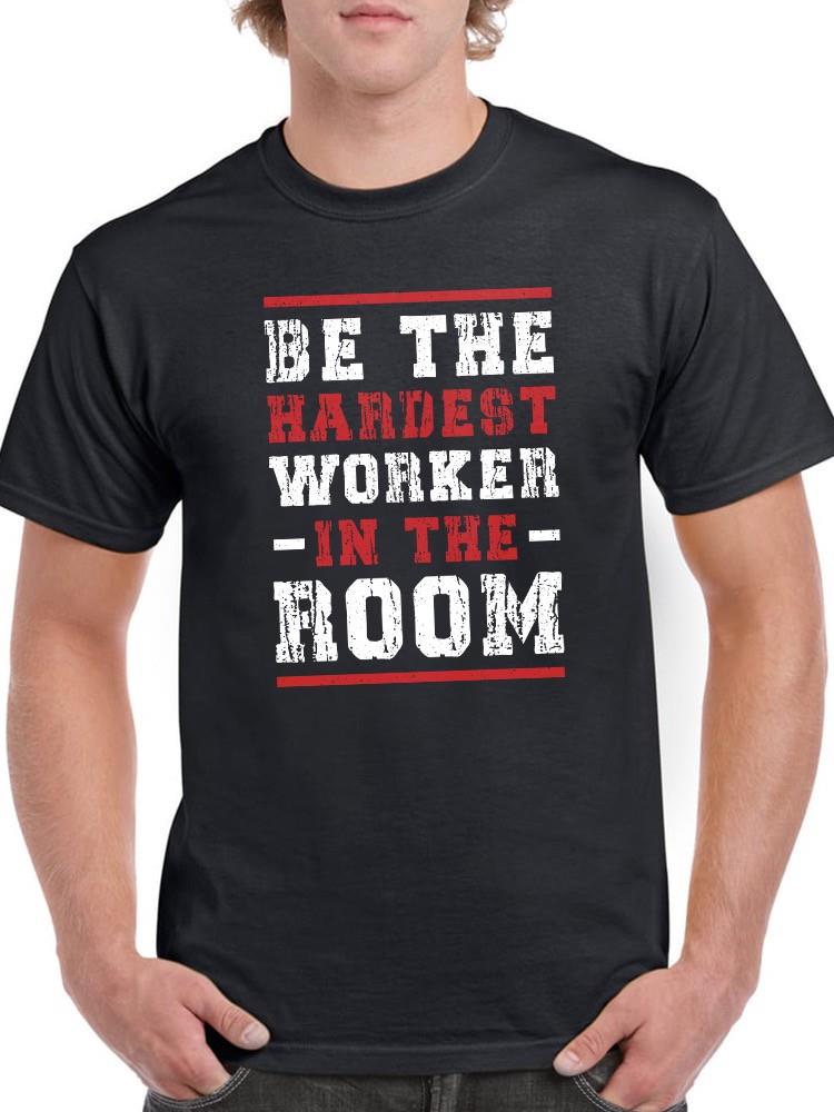 Hardest Worker In The Room T-shirt -SmartPrintsInk Designs
