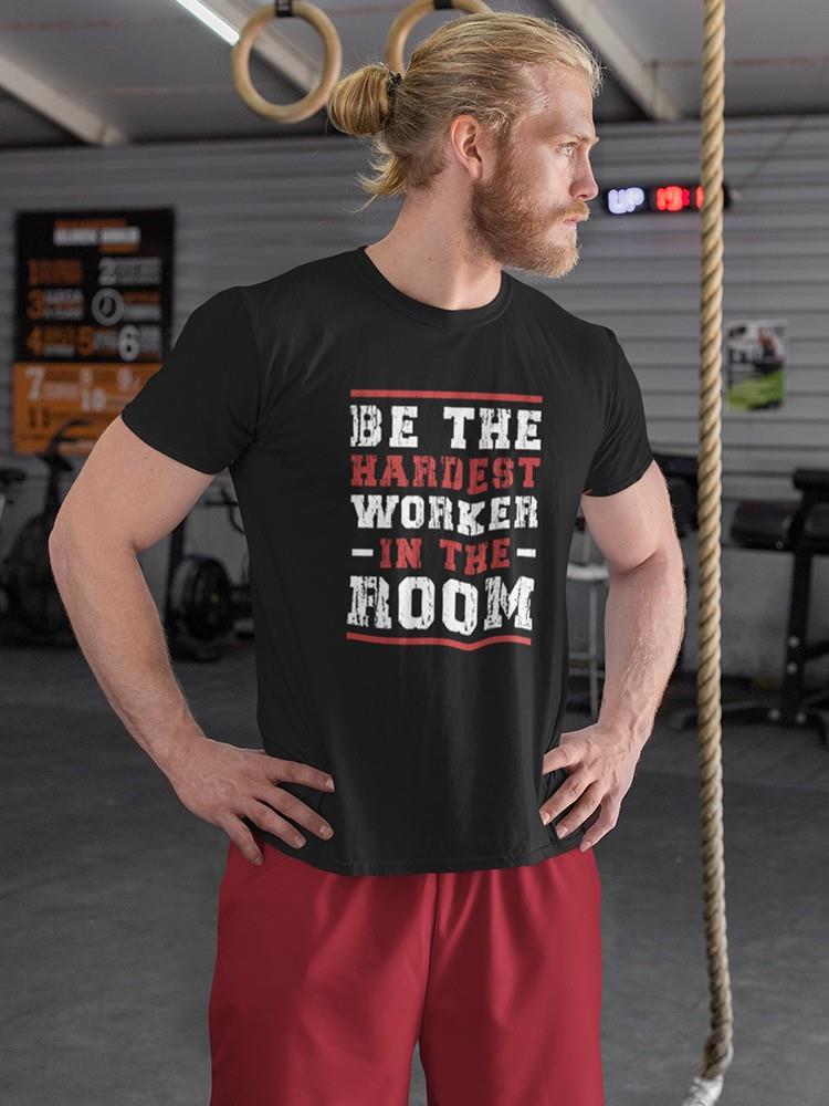 Hardest Worker In The Room T-shirt -SmartPrintsInk Designs