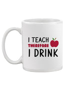 I Teach, Therefore I Drink Mug -SmartPrintsInk Designs