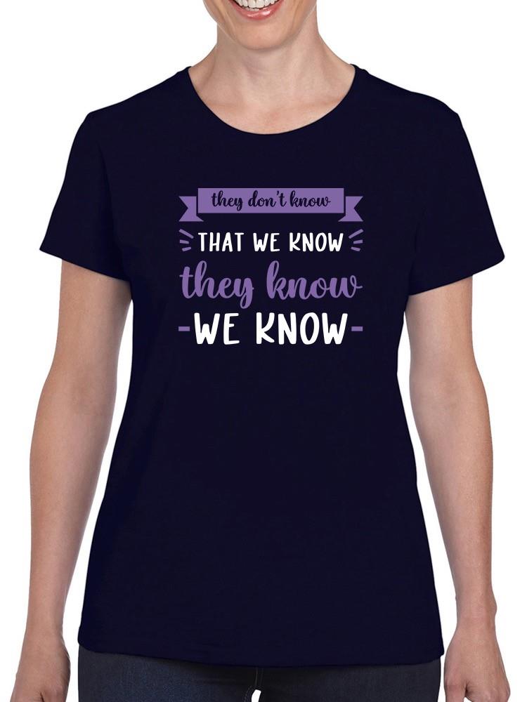 They Don't Know That We Know T-shirt -SmartPrintsInk Designs