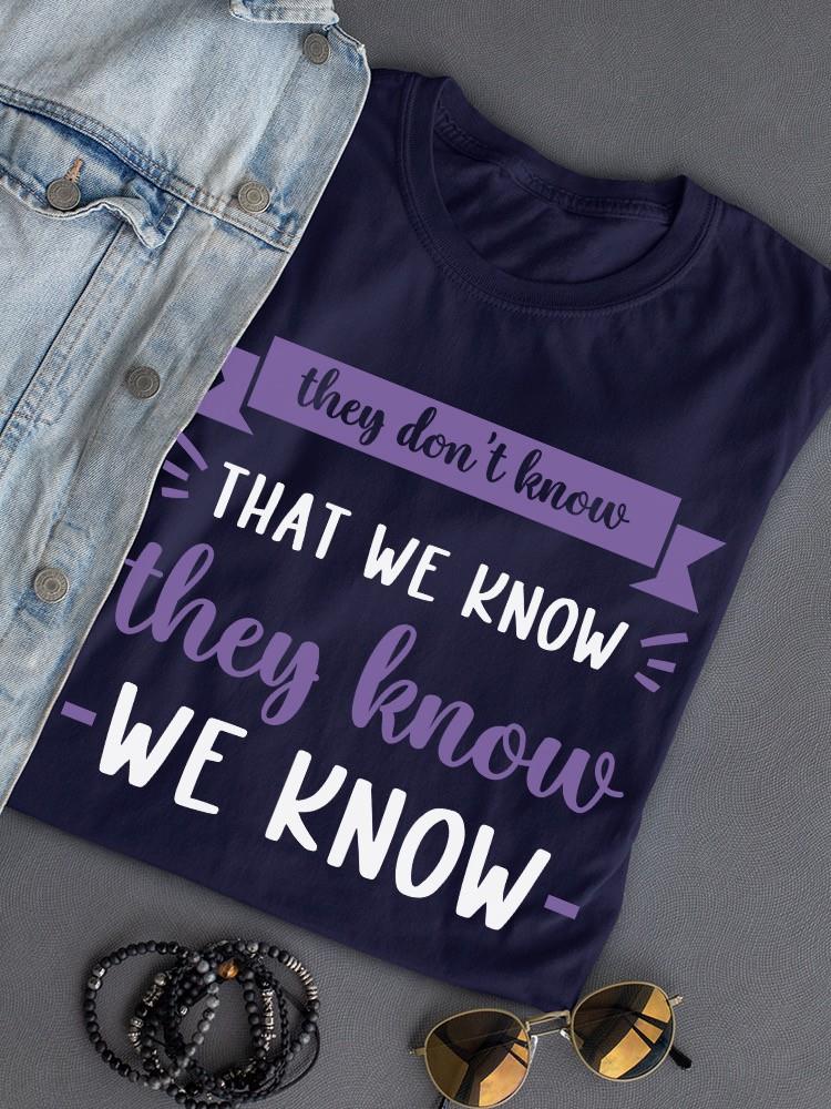 They Don't Know That We Know T-shirt -SmartPrintsInk Designs