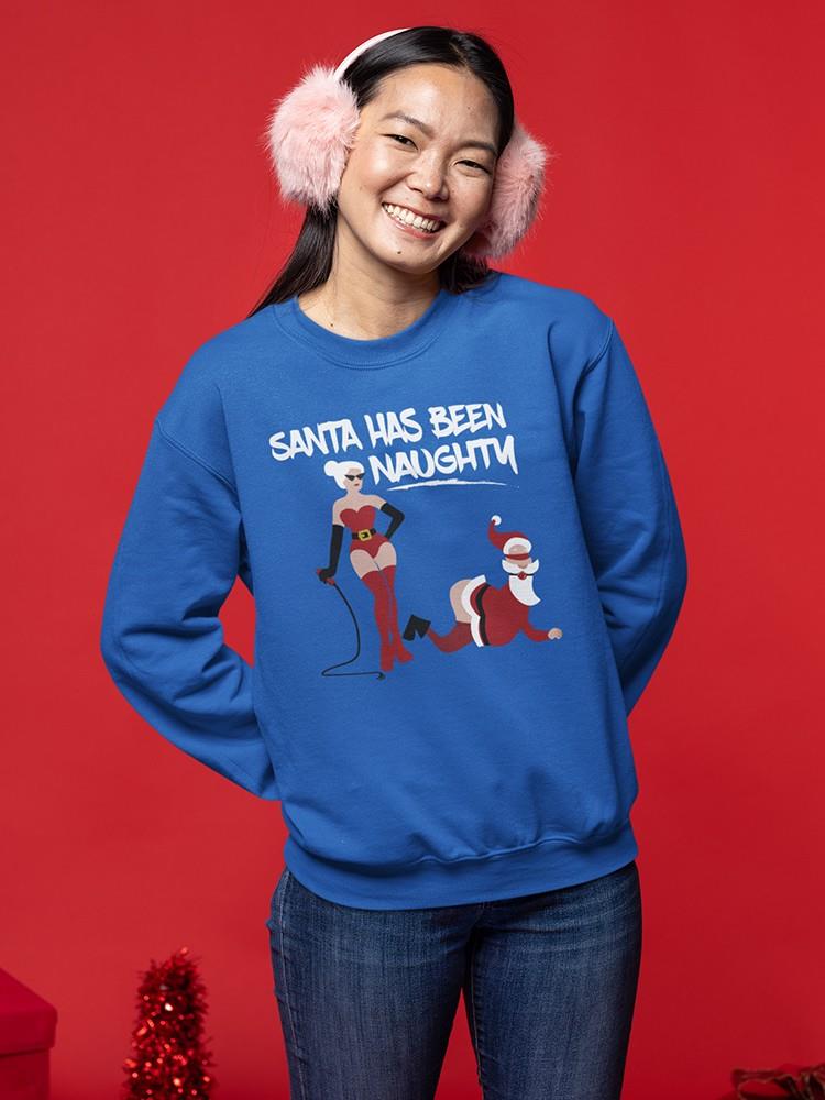 Santa Has Been Naughty Sweatshirt -SmartPrintsInk Designs