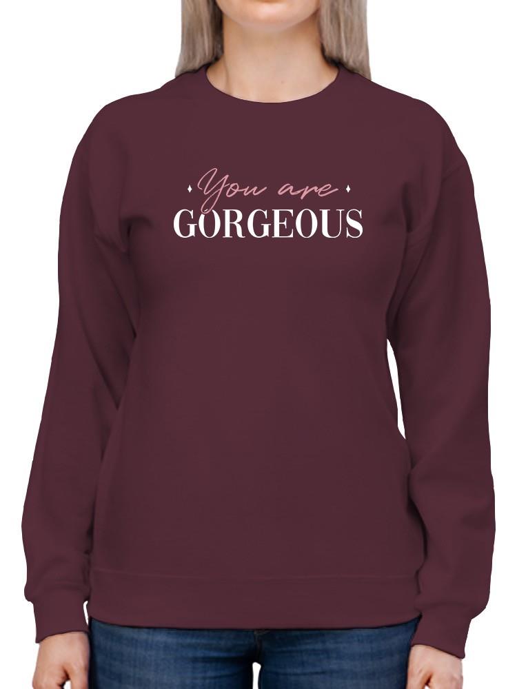 You Are Gorgeous Sweatshirt -SmartPrintsInk Designs