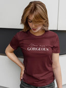 You Are Gorgeous T-shirt -SmartPrintsInk Designs