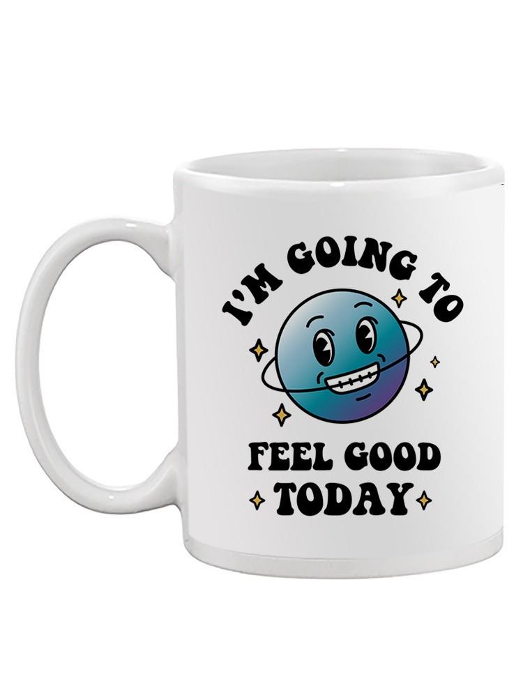 Going To Feel Good Today Mug -SmartPrintsInk Designs