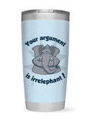 Your Argument Is Irrelephant Tumbler -SmartPrintsInk Designs
