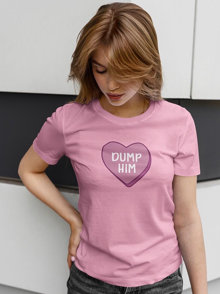 Dump Him T-shirt -SmartPrintsInk Designs