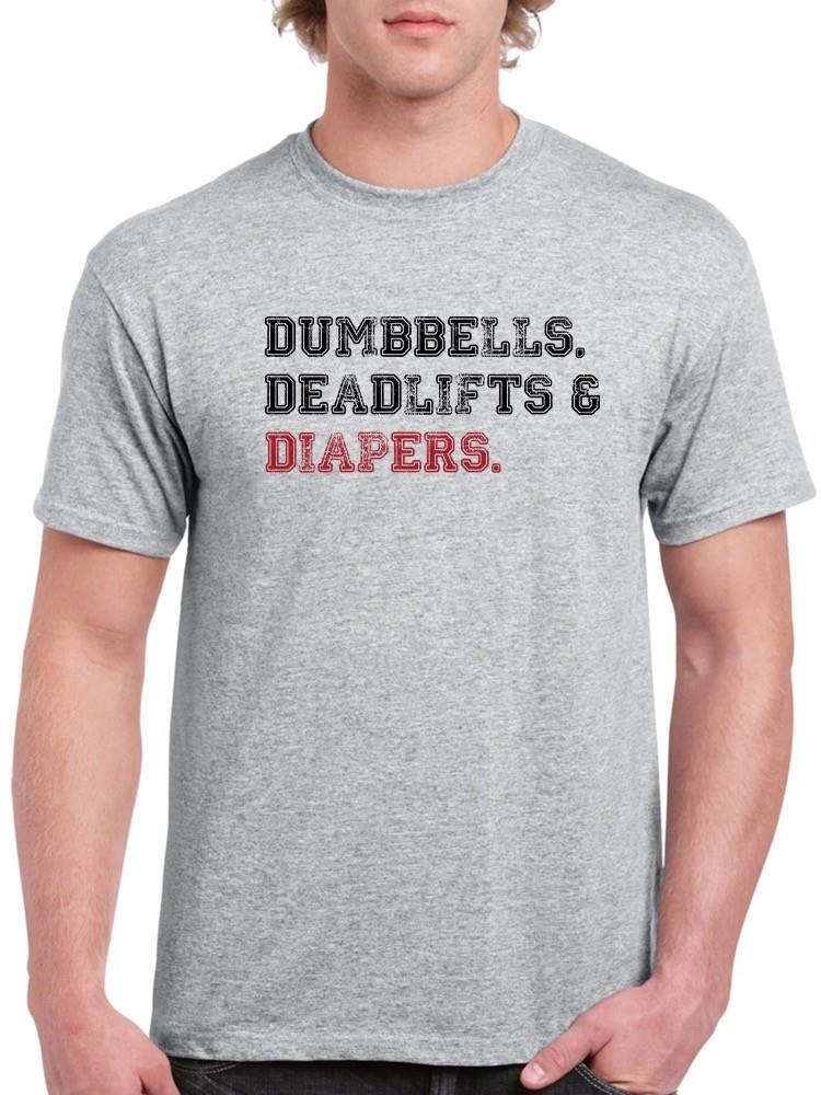 Dumbbells, Deadlifts And Diapers T-shirt -SmartPrintsInk Designs